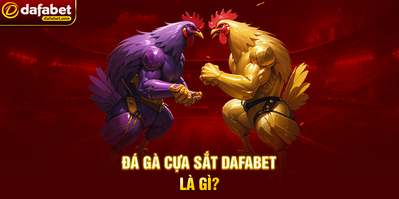 Đá Gà Cựa Sắt Dafabet Là Gì?