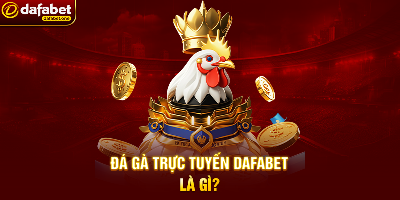 Đá Gà Trực Tuyến Dafabet Là Gì?