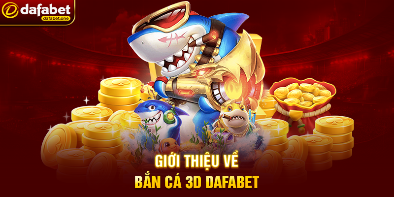 Bắn Cá 3D Dafabet – Đỉnh cao giải trí đại dương trực tuyến 5 Giới thiệu về Bắn Cá 3D Dafabet