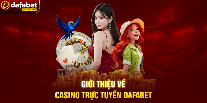 Casino trực tuyến Dafabet – Đỉnh cao giải trí cá cược trực tuyến 1 Giới thiệu về Casino trực tuyến Dafabet