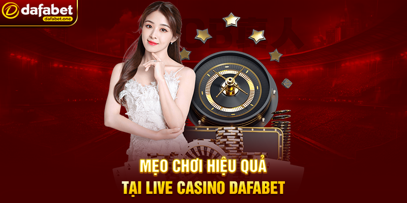 Mẹo chơi hiệu quả tại Live casino Dafabet