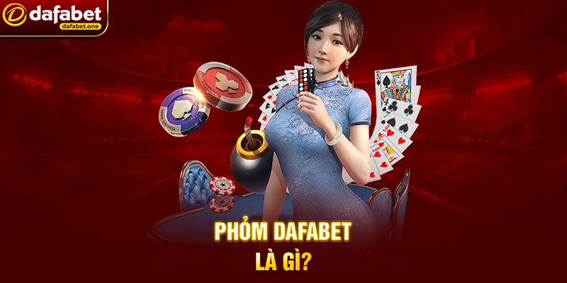Phỏm Dafabet Là Gì?