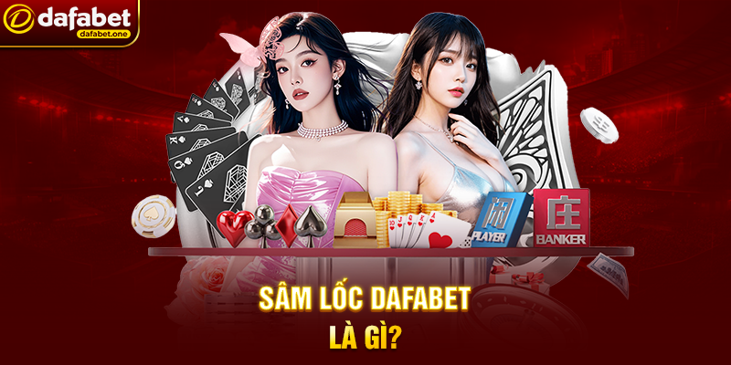 Sâm Lốc Dafabet Là Gì?