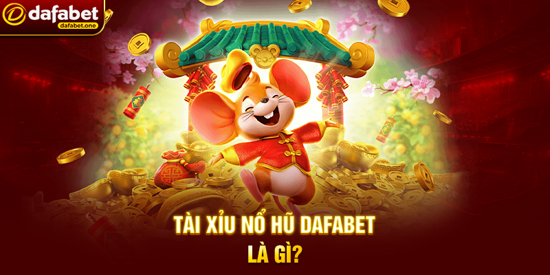 Tài Xỉu Nổ Hũ Dafabet Là Gì?